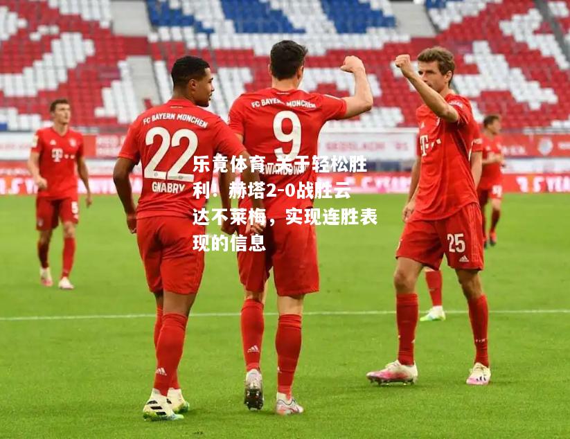 乐竟体育-关于轻松胜利！赫塔2-0战胜云达不莱梅，实现连胜表现的信息