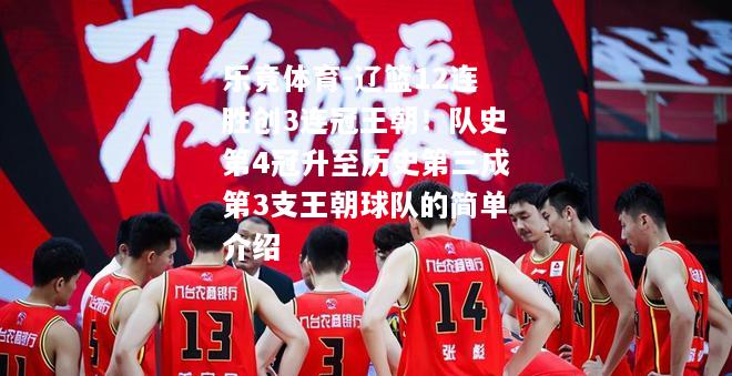 乐竟体育-辽篮12连胜创3连冠王朝！队史第4冠升至历史第三成第3支王朝球队的简单介绍