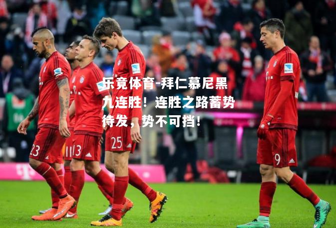 乐竟体育-拜仁慕尼黑九连胜！连胜之路蓄势待发，势不可挡！