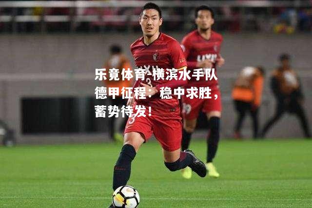 乐竟体育-横滨水手队德甲征程：稳中求胜，蓄势待发！