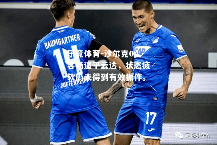 乐竟体育-沙尔克04客场逼平云达，状态疲软仍未得到有效振作。