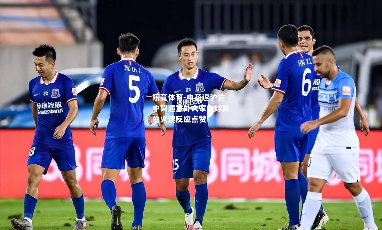 乐竟体育-申花返沪途中突遇意外大家为球队的火速反应点赞