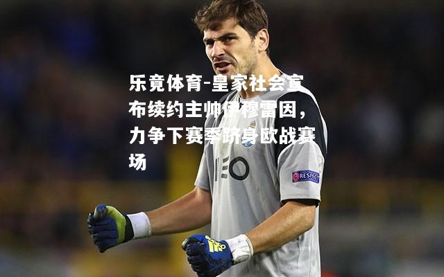 乐竟体育-皇家社会宣布续约主帅伊穆雷因，力争下赛季跻身欧战赛场