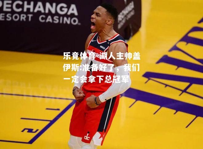乐竟体育-湖人主帅盖伊斯:准备好了，我们一定会拿下总冠军