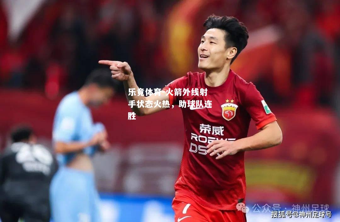 乐竟体育-火箭外线射手状态火热，助球队连胜