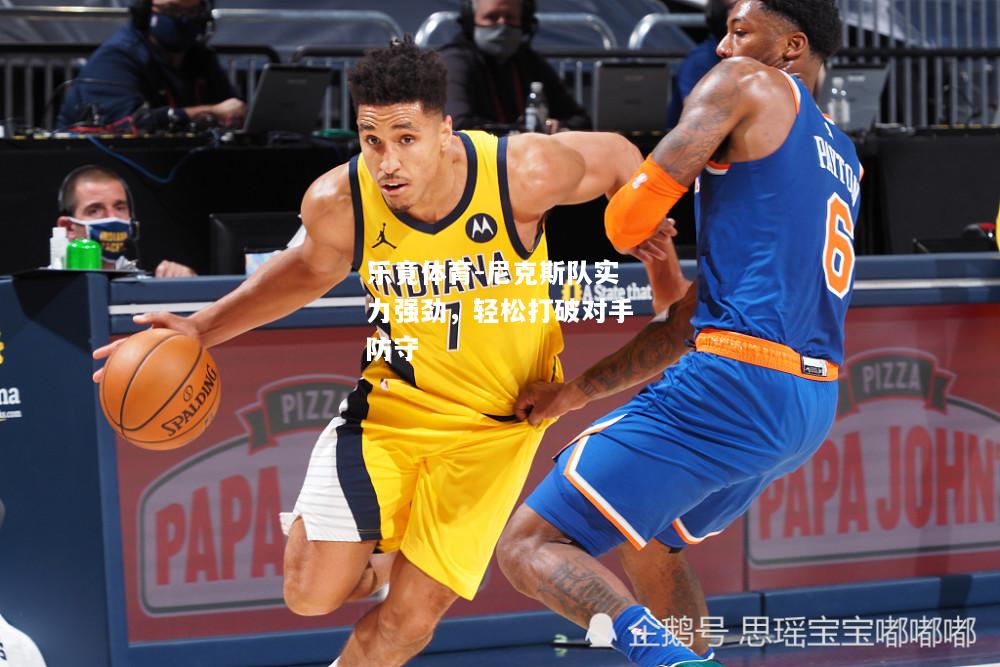 乐竟体育-尼克斯队实力强劲，轻松打破对手防守