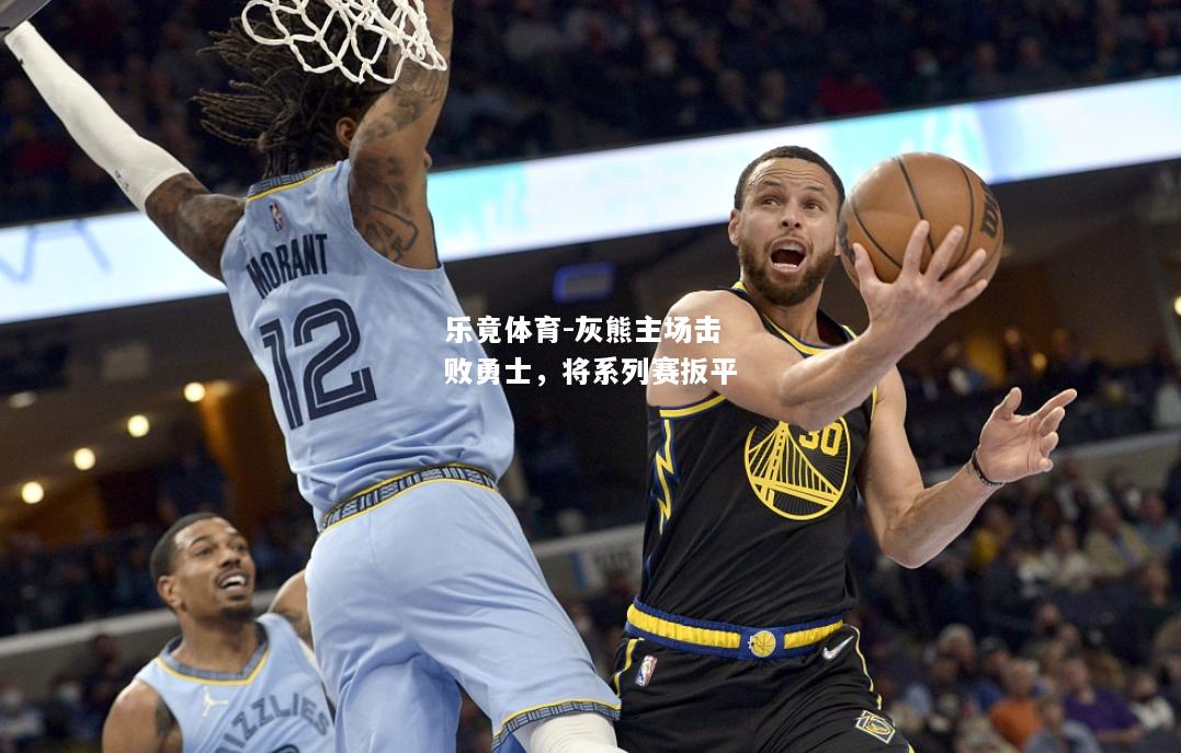 乐竟体育-灰熊主场击败勇士，将系列赛扳平