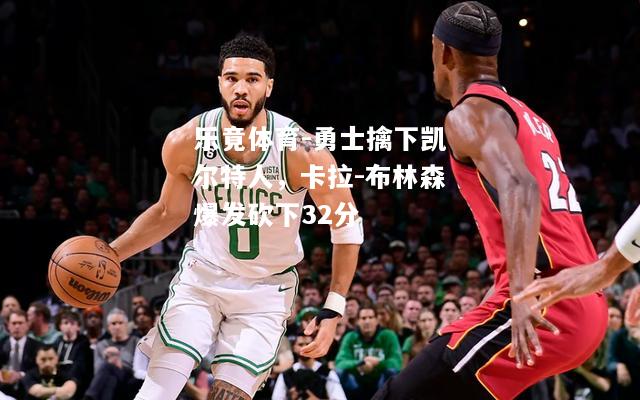 乐竟体育-勇士擒下凯尔特人，卡拉-布林森爆发砍下32分