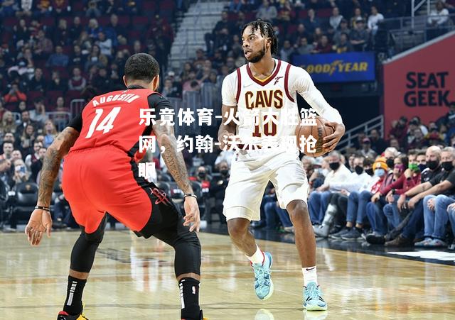 乐竟体育-火箭大胜篮网，约翰-沃尔表现抢眼