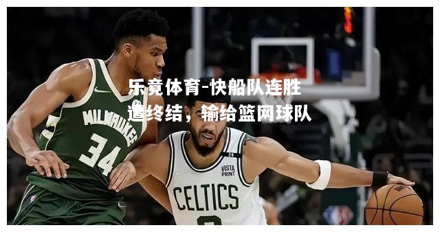 乐竟体育-快船队连胜遭终结，输给篮网球队