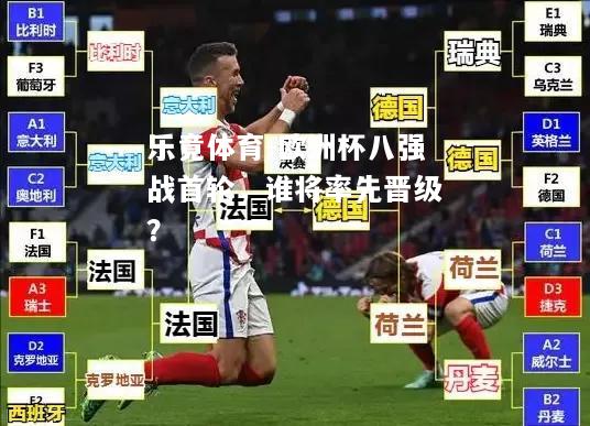 乐竟体育-欧洲杯八强战首轮，谁将率先晋级？