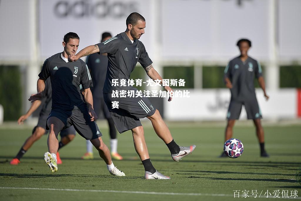 乐竟体育-尤文图斯备战密切关注圣加伦的比赛