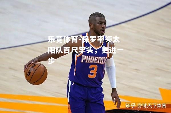 乐竟体育-保罗率领太阳队百尺竿头，更进一步