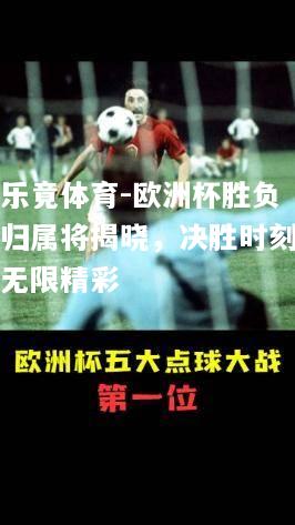 乐竟体育-欧洲杯胜负归属将揭晓，决胜时刻无限精彩