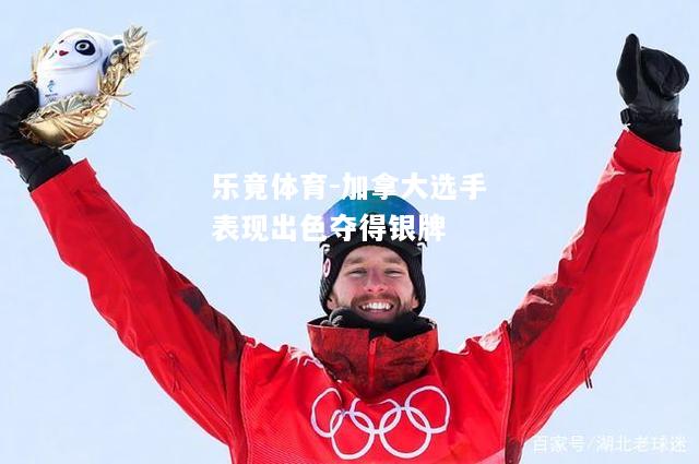 乐竟体育-加拿大选手表现出色夺得银牌