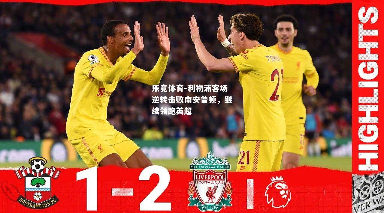 乐竟体育-利物浦客场逆转击败南安普顿，继续领跑英超
