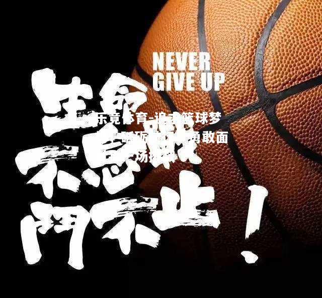 乐竟体育-追求篮球梦想，砥砺前行，勇敢面对每一场挑战