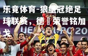 乐竟体育-狼堡冠绝足球联赛，德囯荣誉铭加戈
