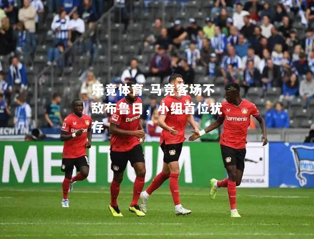 乐竟体育-马竞客场不敌布鲁日，小组首位犹存