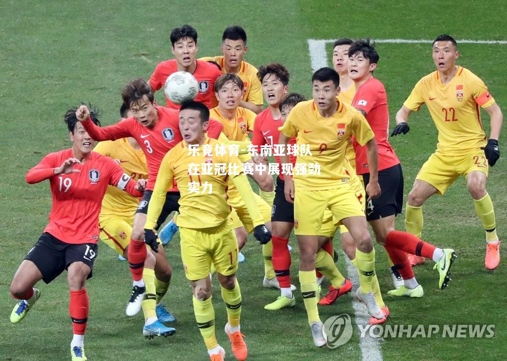 乐竟体育-东南亚球队在亚冠比赛中展现强劲实力