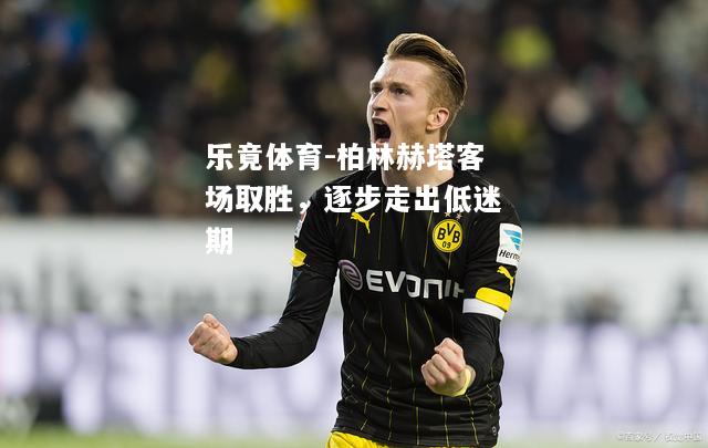 乐竟体育-柏林赫塔客场取胜，逐步走出低迷期