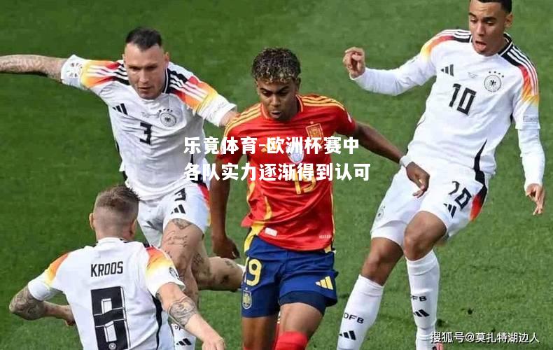 乐竟体育-欧洲杯赛中各队实力逐渐得到认可