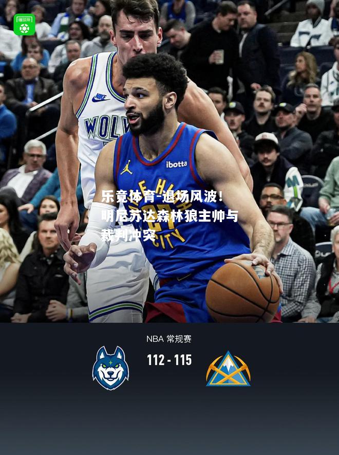乐竟体育-退场风波！明尼苏达森林狼主帅与裁判冲突