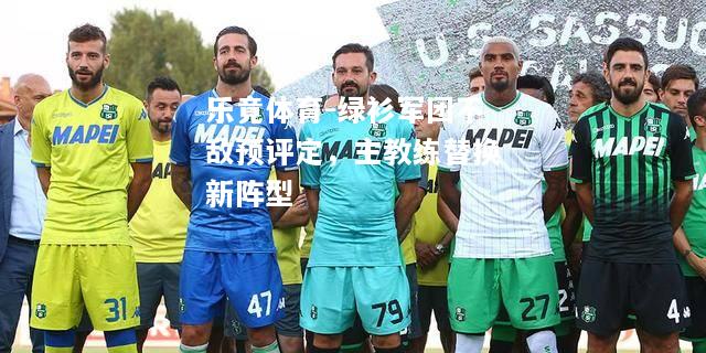 乐竟体育-绿衫军团不敌预评定，主教练替换新阵型