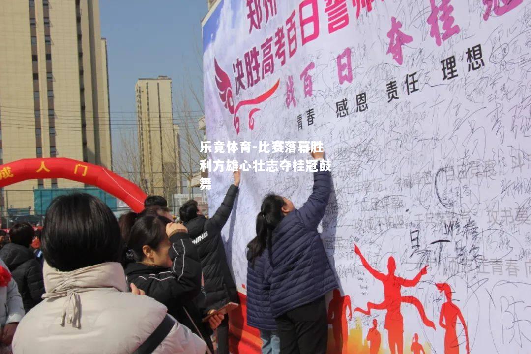 乐竟体育-比赛落幕胜利方雄心壮志夺桂冠鼓舞