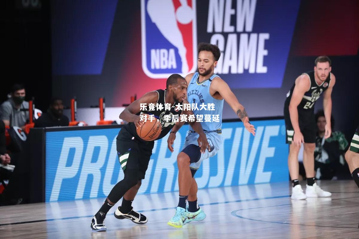 乐竟体育-太阳队大胜对手，季后赛希望蔓延