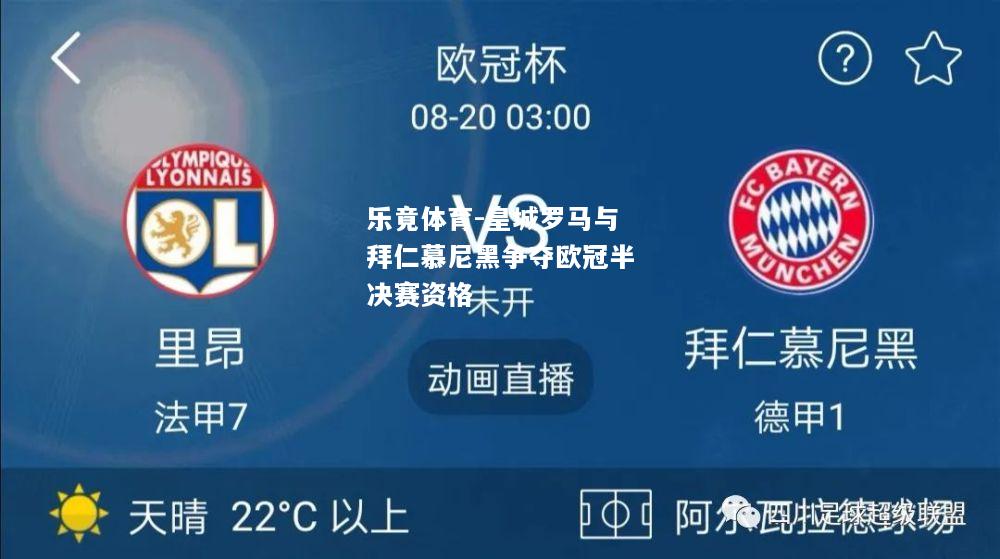 乐竟体育-皇城罗马与拜仁慕尼黑争夺欧冠半决赛资格
