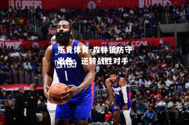 乐竟体育-森林狼防守出色，逆转战胜对手