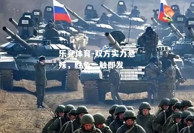 乐竟体育-双方实力悬殊，胜负一触即发