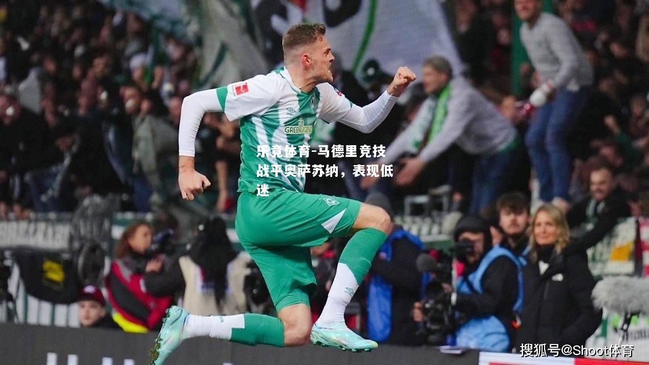 乐竟体育-马德里竞技战平奥萨苏纳，表现低迷