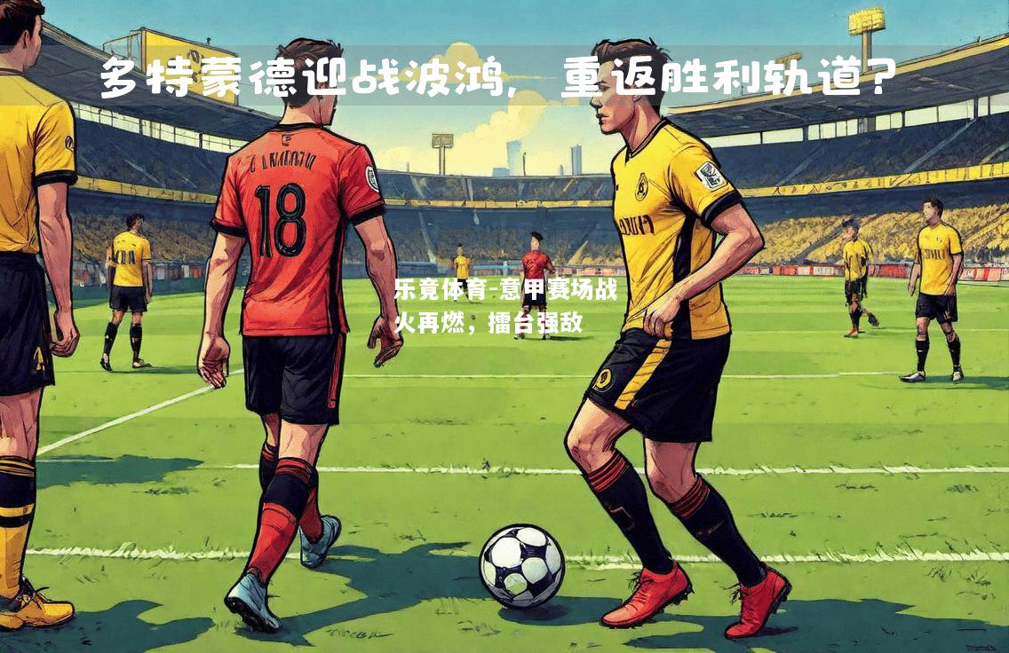 乐竟体育-意甲赛场战火再燃，擂台强敌