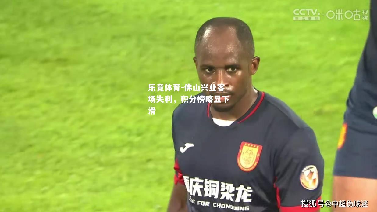 乐竟体育-佛山兴业客场失利，积分榜略显下滑