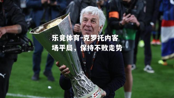 乐竟体育-克罗托内客场平局，保持不败走势