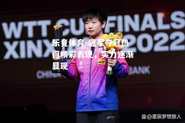 乐竟体育-冠军夺冠热门精彩表现，实力逐渐显现