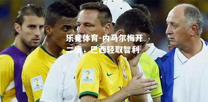 乐竟体育-内马尔梅开二度，巴西轻取智利