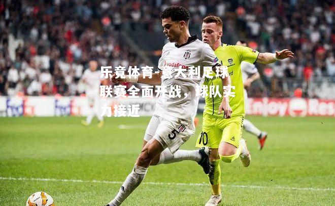 乐竟体育-意大利足球联赛全面开战，球队实力接近