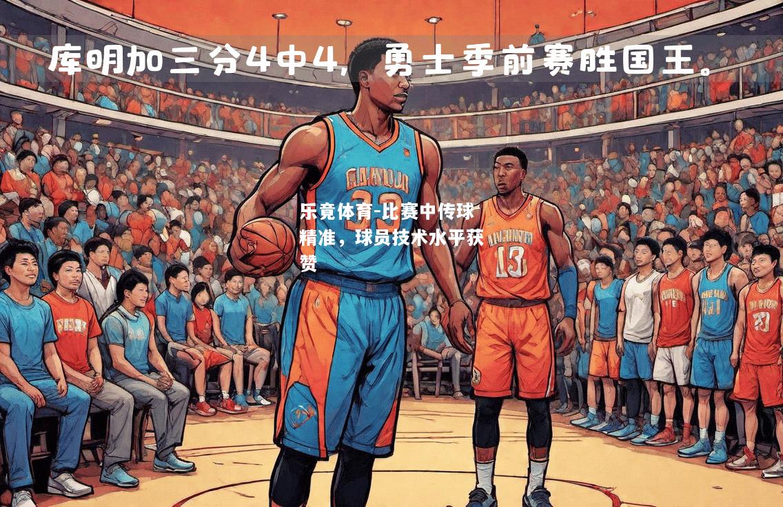 乐竟体育-比赛中传球精准，球员技术水平获赞