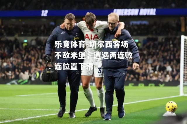 乐竟体育-切尔西客场不敌米堡，遭遇两连败连位置下滑