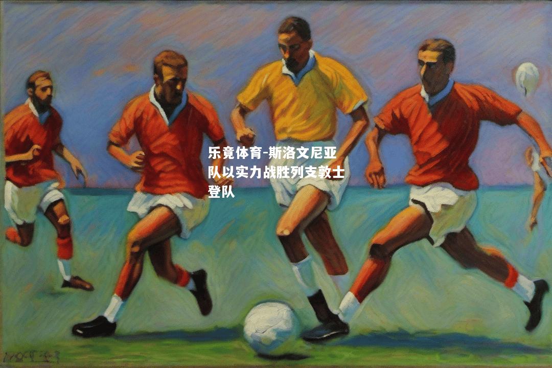乐竟体育-斯洛文尼亚队以实力战胜列支敦士登队