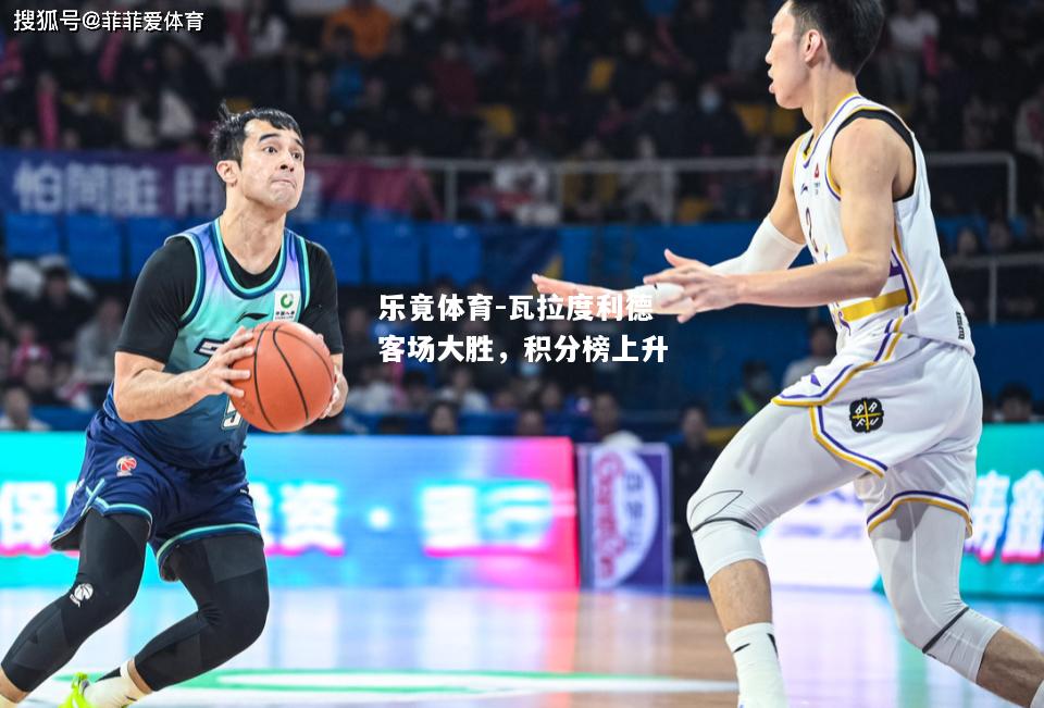 乐竟体育-瓦拉度利德客场大胜，积分榜上升