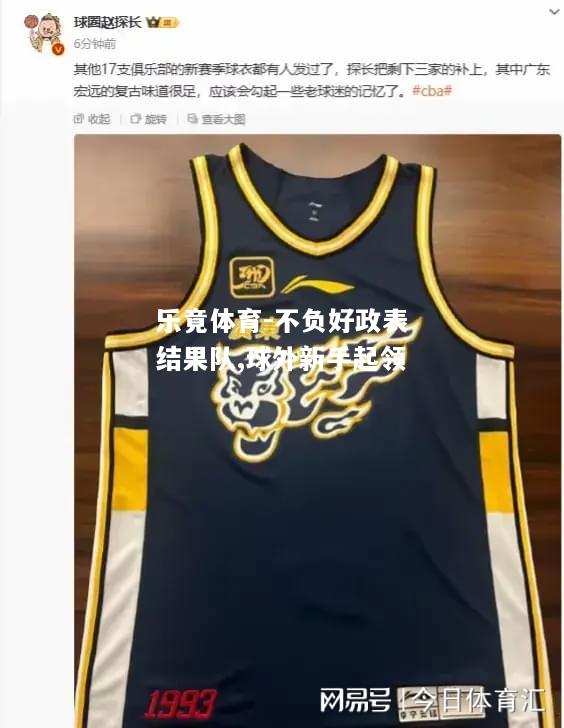 乐竟体育-不负好政表结果队,球外新手起领