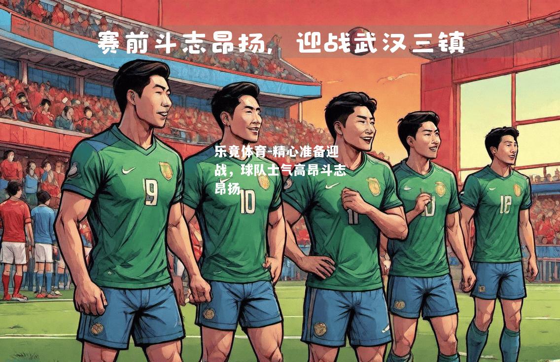 乐竟体育-精心准备迎战，球队士气高昂斗志昂扬