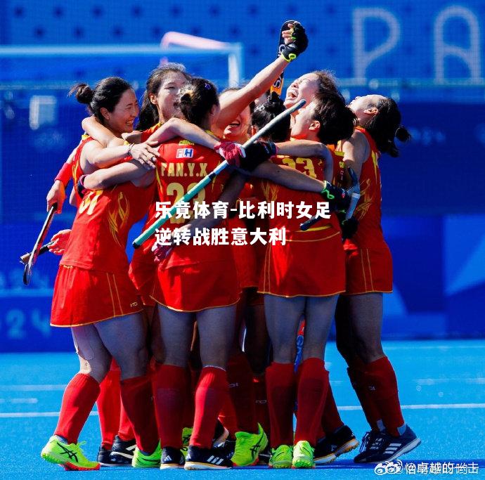 乐竟体育-比利时女足逆转战胜意大利