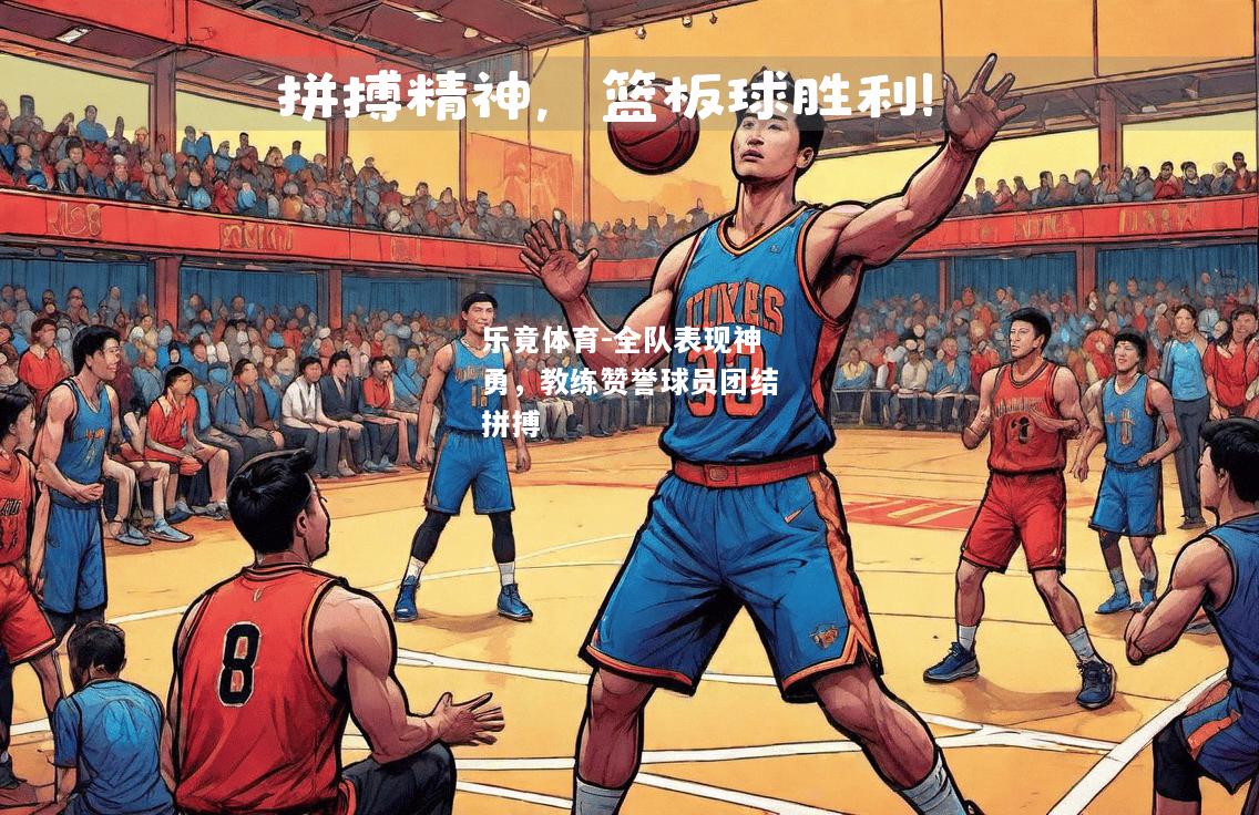 乐竟体育-全队表现神勇，教练赞誉球员团结拼搏