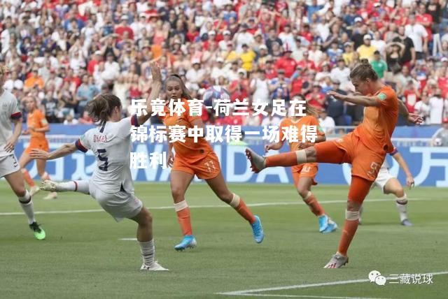 乐竟体育-荷兰女足在锦标赛中取得一场难得胜利