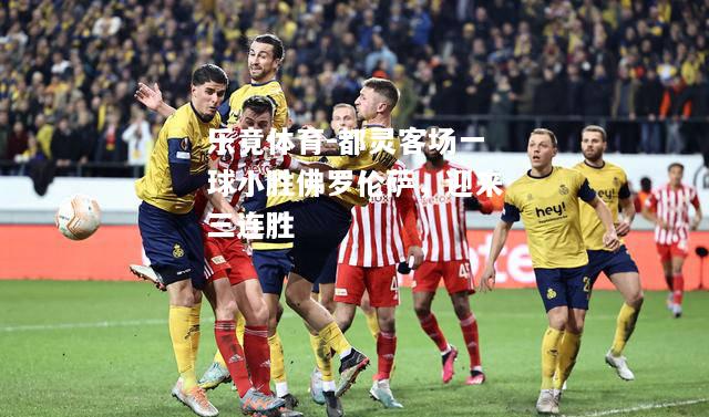 乐竟体育-都灵客场一球小胜佛罗伦萨，迎来三连胜